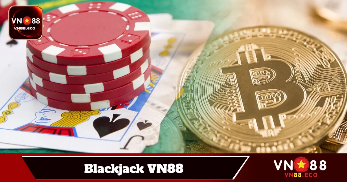 Blackjack VN88 – Tựa Game Quốc Tế Với Phần Thưởng Lớn 4 Kết hợp “Split” và “Double”