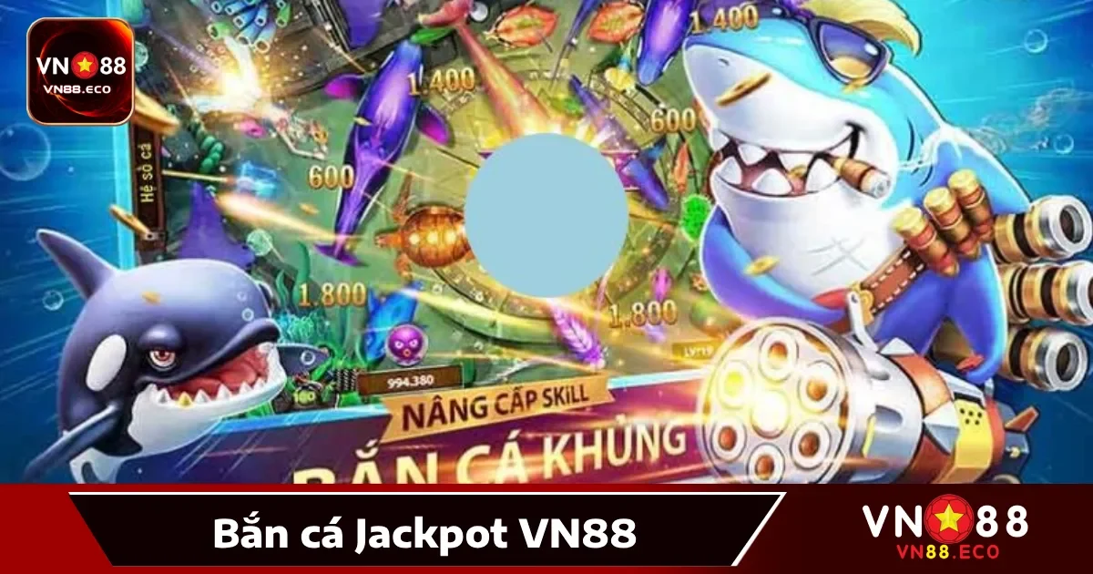 Bắn Cá Jackpot Vn88: Săn Thưởng Lớn, Trúng Jackpot Khủng 1 Bắn cá Jackpot VN88 là gì?